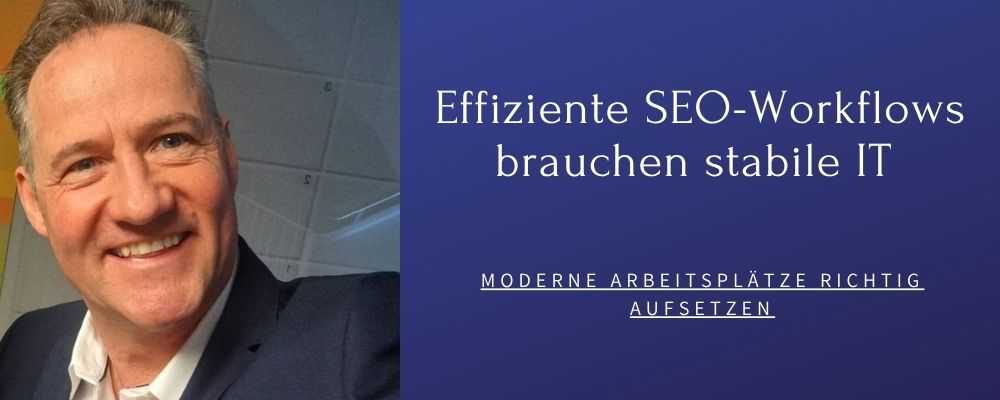 Effiziente SEO-Workflows brauchen stabile IT: Moderne Arbeitsplätze richtig aufsetzen